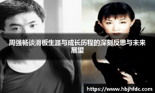 周强畅谈滑板生涯与成长历程的深刻反思与未来展望