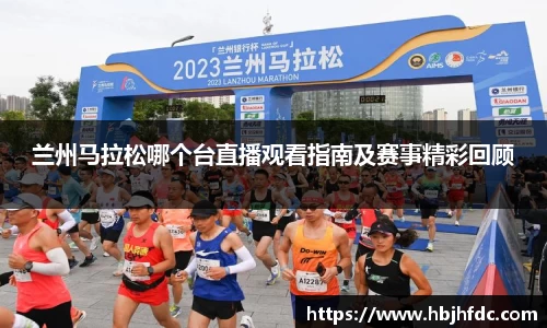 兰州马拉松哪个台直播观看指南及赛事精彩回顾