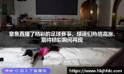 章鱼直播了精彩的足球赛事，球迷们热情高涨，期待精彩瞬间再现