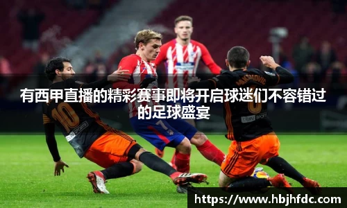 有西甲直播的精彩赛事即将开启球迷们不容错过的足球盛宴